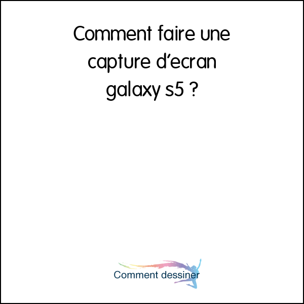 Comment faire une capture d’écran galaxy s5